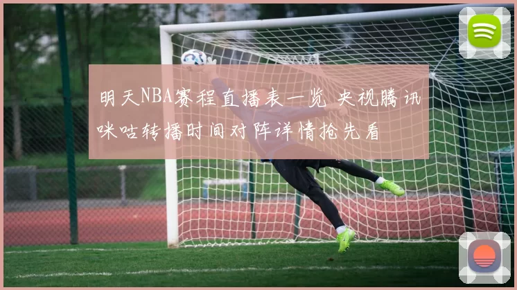 明天NBA赛程直播表一览 央视腾讯咪咕转播时间对阵详情抢先看
