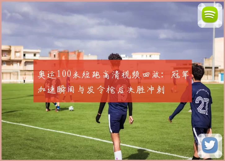 奥运100米短跑高清视频回放：冠军加速瞬间与发令枪后决胜冲刺