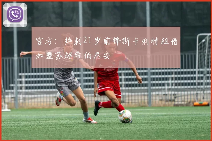 官方:热刺21岁前锋斯卡利特租借加盟苏超希伯尼安