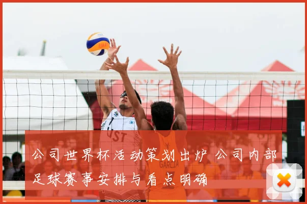公司世界杯活动策划出炉 公司内部足球赛事安排与看点明确
